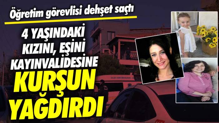 İzmir’de öğretim görevlisi dehşet saçtı! 4 yaşındaki kızına eşine ve kayınvalidesine kurşun yağdırdı