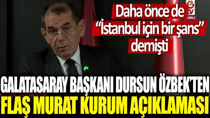 Galatasaray Başkanı Dursun Özbek'ten flaş Murat Kurum açıklaması! Daha öncede ’İstanbul için bir şans’ demişti