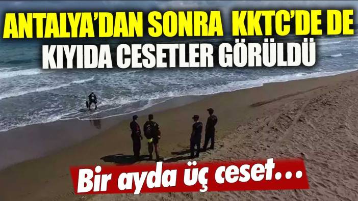 Antalya'dan sonra KKTC'de de kıyıda cesetler görüldü