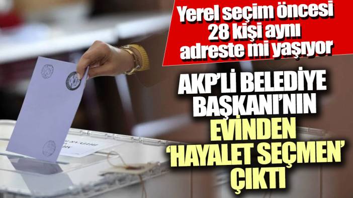AKP’li Belediye Başkanı’nın evinden  ‘hayalet seçmen’ çıktı iddiası: Yerel seçim öncesi 28 kişi aynı adreste mi yaşıyor