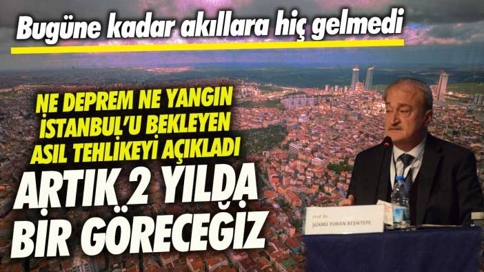 Prof. Dr. Şükrü Turan Beşiktepe İstanbul’u bekleyen asıl tehlikeyi açıkladı! 2 yılda bir göreceğiz