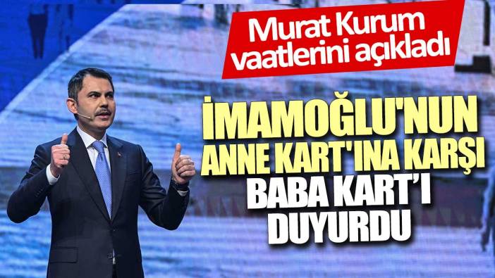 Murat Kurum vaatlerini açıkladı: İmamoğlu'nun Anne Kart'ına karşı Baba Kart'ı duyurdu