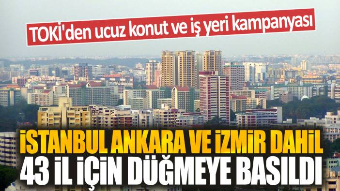 İstanbul Ankara ve İzmir dahil 43 il için düğmeye basıldı: TOKİ'den ucuz konut ve iş yeri kampanyası