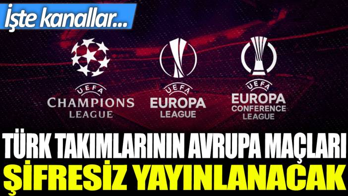 Son dakika... Türk takımlarının Avrupa maçları şifresiz olarak yayınlanacak