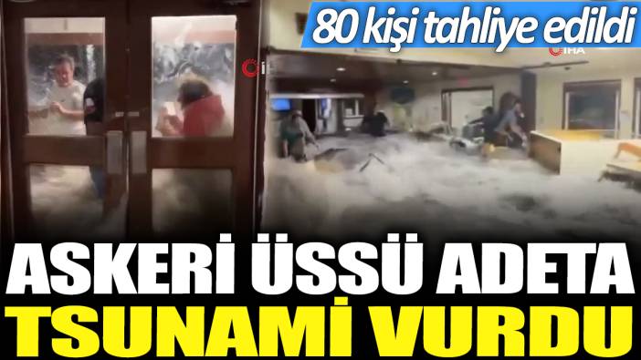 ABD'ye ait askeri üssü adeta tsunami vurdu! 80 kişi tahliye edildi