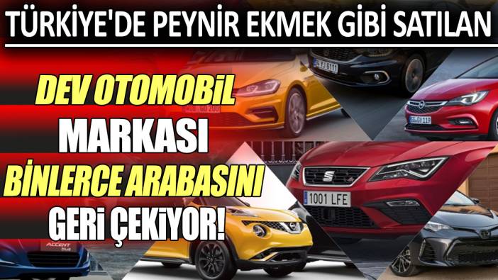 Türkiye'de peynir ekmek gibi satılan dev otomobil markası binlerce arabasını geri çekiyor!