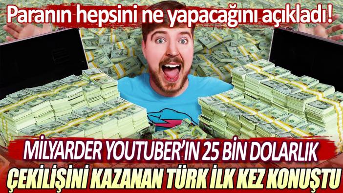 Milyarder Youtuber'ın 25 bin dolarlık çekilişini kazanan Türk ilk kez konuştu: Paranın hepsini ne yapacağını açıkladı