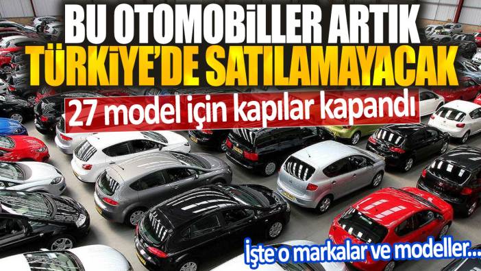27 model için kapılar kapandı: Bu otomobiller Türkiye'de artık satılamayacak! İşte o markalar ve modeller...