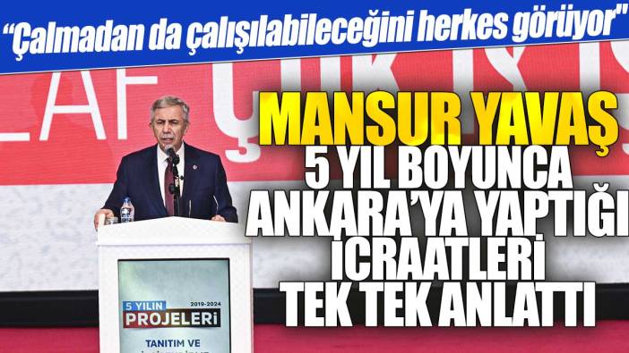Mansur Yavaş 5 yıl boyunca Ankara’ya yaptıklarını tek tek anlattı: Çalmadan da çalışılabileceğini herkes görüyor