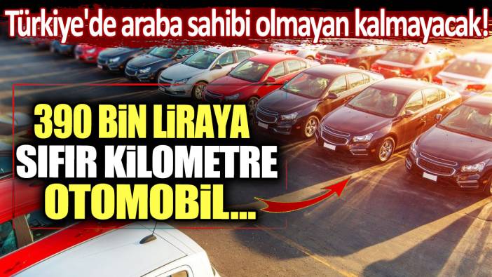 390 bin liraya sıfır kilometre araç: Türkiye'de araba sahibi olmayan kalmayacak!
