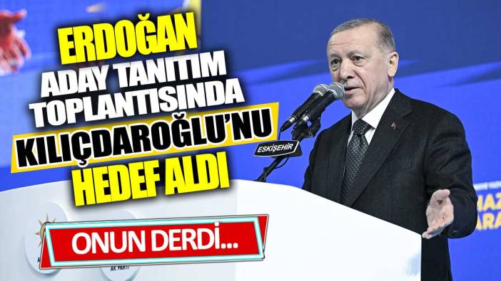 Erdoğan aday tanıtım toplantısında Kılıçdaroğlu’nu hedef aldı: Onun derdi
