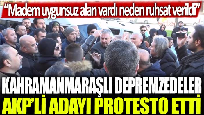 Kahramanmaraşlı depremzedeler, AKP'li adayı protesto etti: Madem uygunsuz alan vardı neden ruhsat verildi