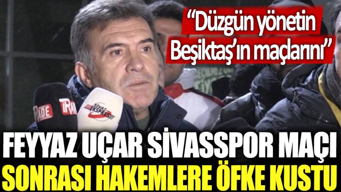 Feyyaz Uçar, Sivasspor maçı sonrası hakemlere öfke kustu: Düzgün yönetin Beşiktaş'ın maçlarını