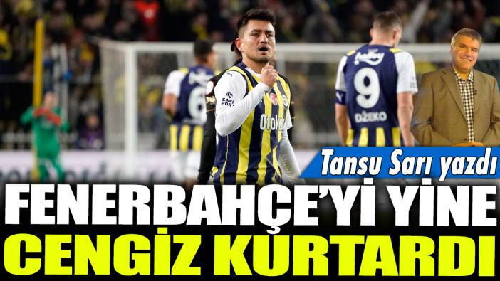 Fenerbahçe'yi yine Cengiz kurtardı: Tansu Sarı yazdı...
