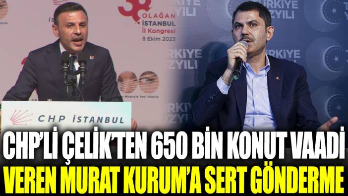 CHP'li Özgür Çelik'ten 650 bin konut vaadi veren Murat Kurum'a sert gönderme!