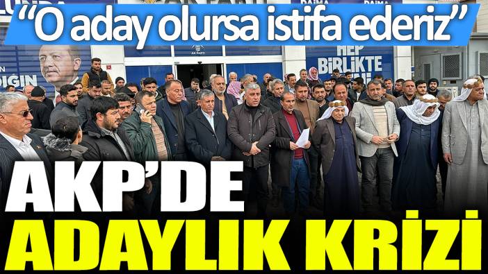 AKP'de adaylık krizi: O aday gösterilirse istifa ederiz