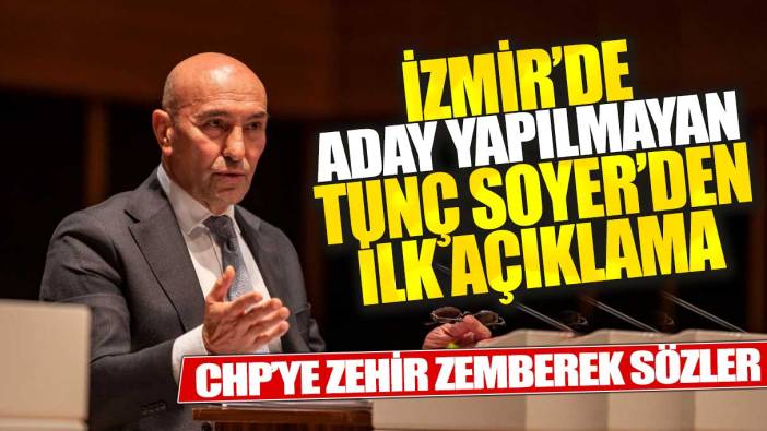İzmir'de aday yapılmayan Tunç Soyer'den ilk açıklama: CHP'ye zehir zemberek sözler