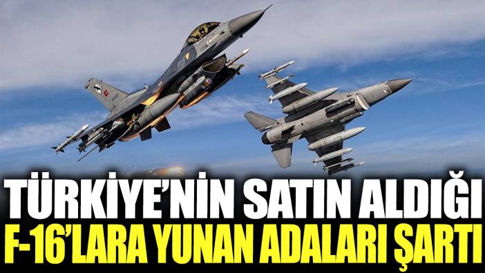 Türkiye'nin satın aldığı F-16'lara Yunan Adaları şartı
