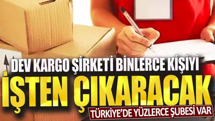 Dev kargo şirketi binlerce kişiyi işten çıkaracak: Türkiye’de yüzlerce şubesi var