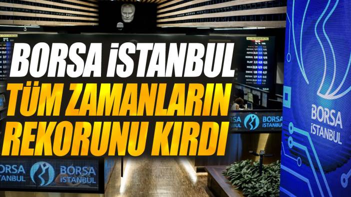 Son dakika... Borsa İstanbul tüm zamanların rekorunu kırdı