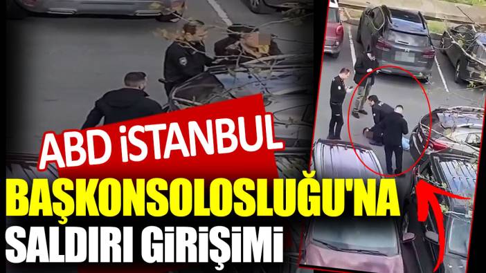 Son dakika... ABD İstanbul Başkonsolosluğu'na saldırı girişimi!