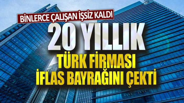 Binlerce çalışan işsiz kaldı: 20 yıllık Türk firması iflas bayrağını çekti