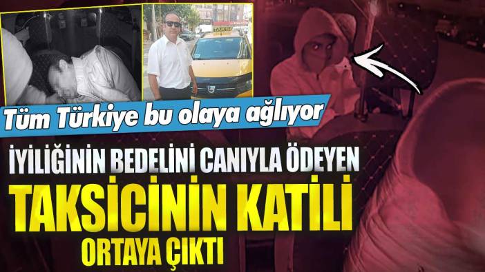 İyiliğinin bedelini canıyla ödeyen taksici Oğuz Erge’nin katili ortaya çıktı! Tüm Türkiye bu olaya ağlıyor