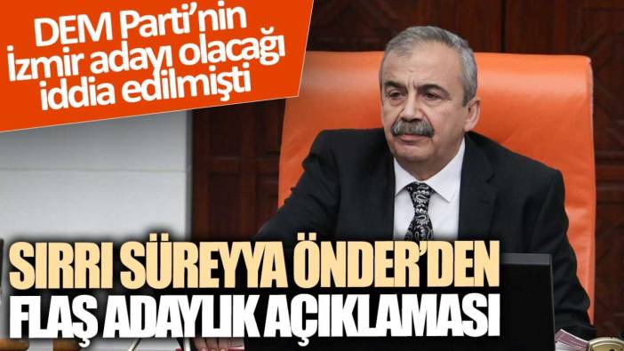DEM Parti’nin İzmir adayı olacağı iddia edilmişti: Sırrı Süreyya Önder’den flaş adaylık açıklaması
