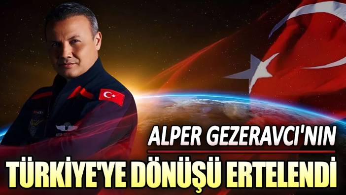 Son dakika... Alper Gezeravcı'nın Türkiye'ye dönüşü ertelendi!