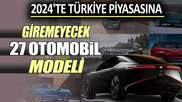 2024'te Türkiye piyasasına giremeyecek 27 otomobil modeli