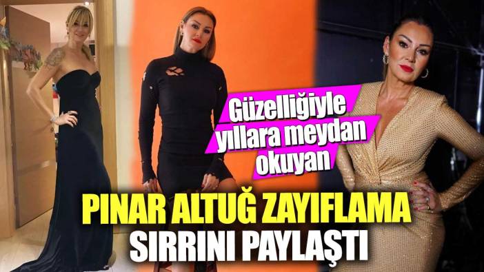 Güzelliğiyle yıllara meydan okuyan Pınar Altuğ zayıflama sırrını paylaştı!