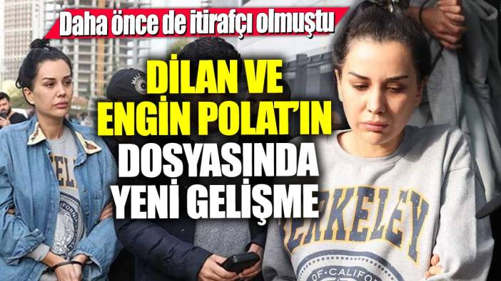 Daha önce de itirafçı olmuştu! Dilan ve Engin Polat'ın dosyasında yeni gelişme