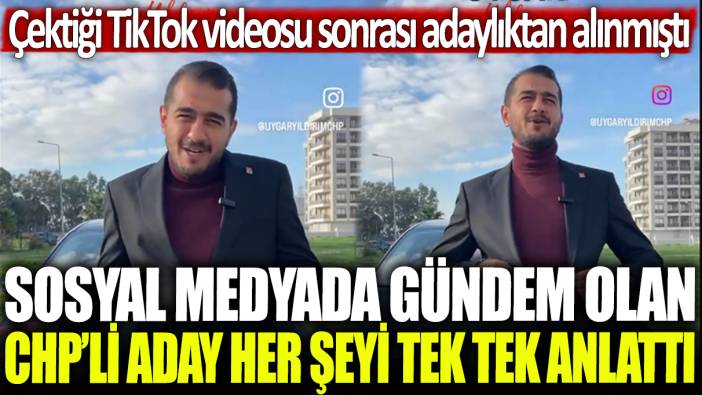 Sosyal medyada gündem olan CHP'li aday her şeyi tek tek anlattı: Çektiği TikTok videosu sonrası adaylıktan alınmıştı