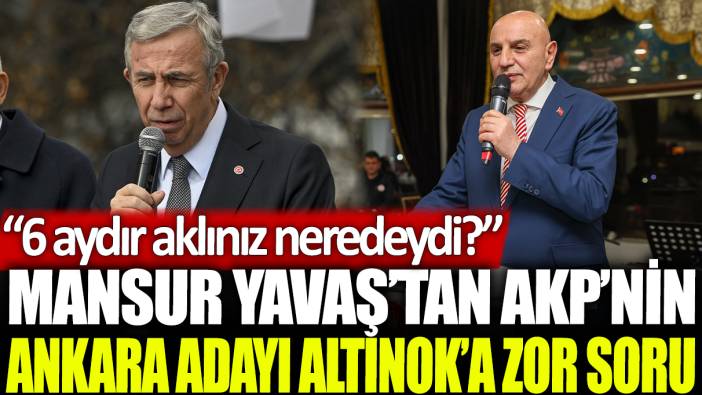 Mansur Yavaş'tan AKP'nin Ankara adayı Turgut Altınok'a zor soru: 6 aydır aklınız neredeydi?