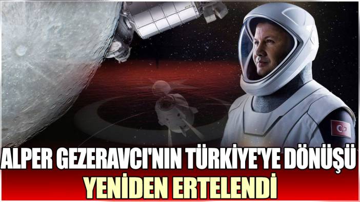 Alper Gezeravcı'nın Türkiye'ye dönüşü yeniden ertelendi