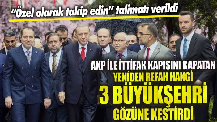 AKP ile ittifak kapısını kapatan Yeniden Refah hangi 3 büyükşehri gözüne kestirdi? Özel olarak takip edin talimatı verildi