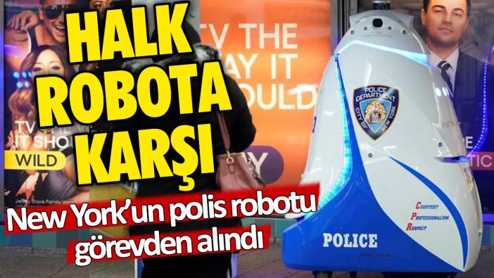 Halk robota karşı: New York'un Polis Robotu görevden alındı