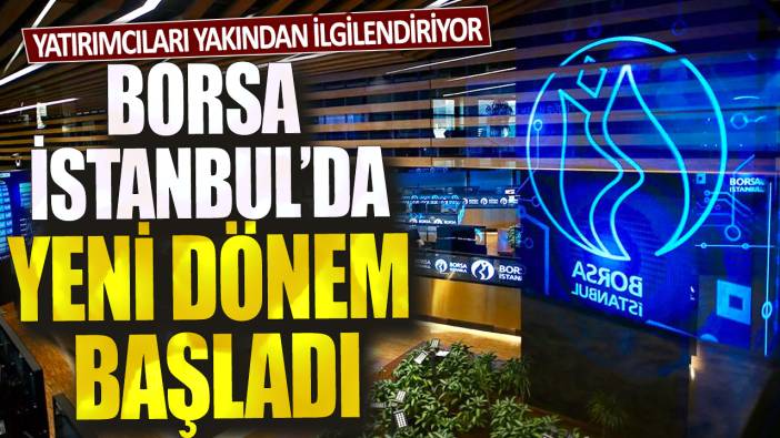 Yatırımcıları yakından ilgilendiriyor: Borsa İstanbul'da yeni dönem başladı