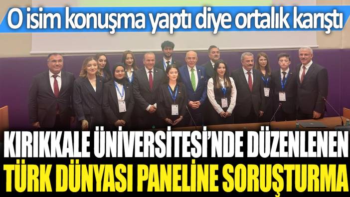 Kırıkkale Üniversitesi'nde düzenlenen Türk Dünyası paneline soruşturma: O isim konuşma yaptı diye ortalık karıştı