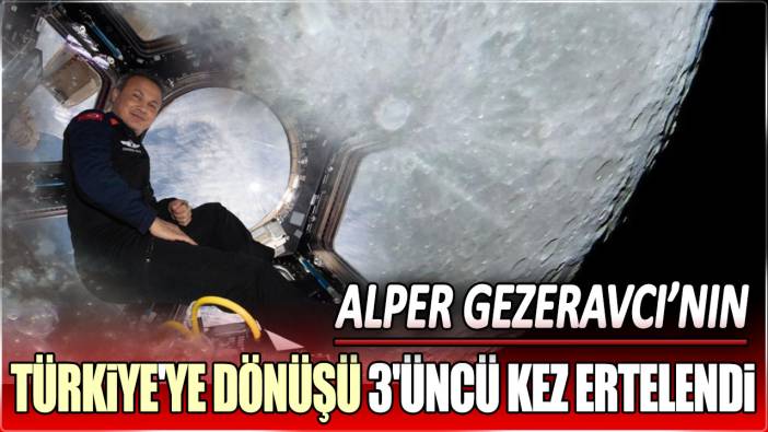 Alper Gezeravcı'nın Türkiye'ye dönüşü 3'üncü kez ertelendi!
