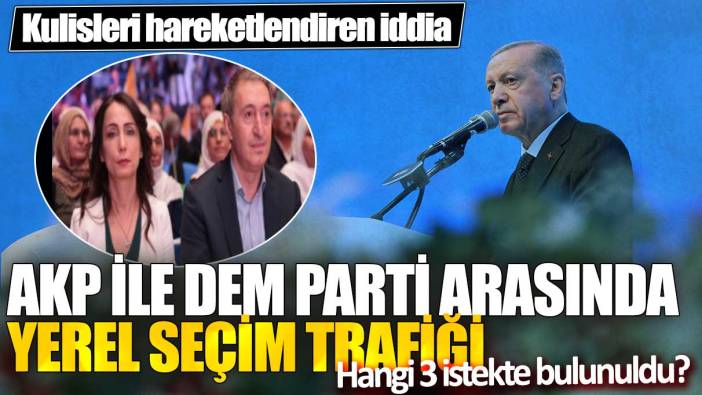Kulisleri hareketlendiren iddia! AKP ile DEM Parti arasında yerel seçim trafiği: Hangi 3 istekte bulunuldu?