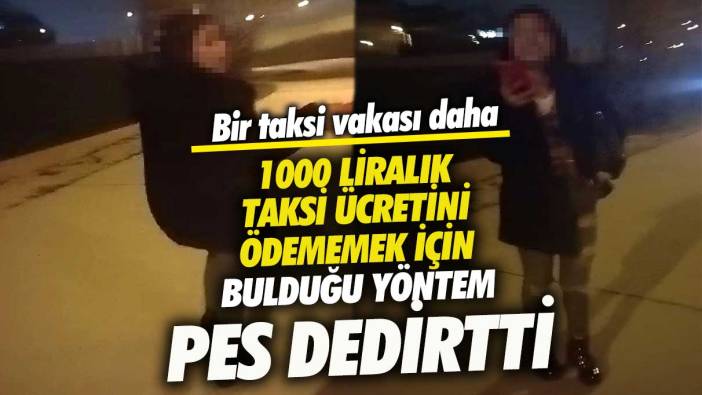 Bir taksi vakası daha! İstanbul’da 1000 liralık taksi ücretini ödememek için bulduğu yöntem pes dedirtti