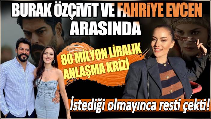 Burak Özçivit ve Fahriye Evcen arasında 80 milyon liralık anlaşma krizi:İstediği olmayınca resti çekti!