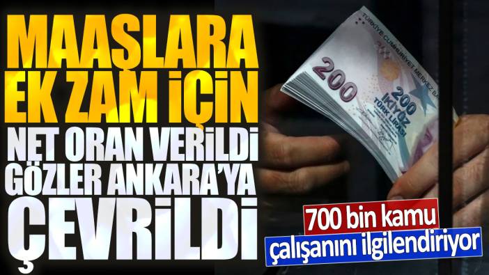 Maaşlara ek zam için net oran verildi gözler Ankara'ya çevrildi: 700 bin kamu çalışanını ilgilendiriyor!