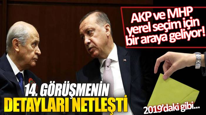 AKP ve MHP yerel seçim için bir araya geliyor! 14. görüşmenin detayları netleşti: 2019’daki gibi