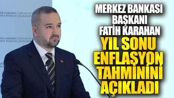 Merkez Bankası Başkanı Fatih Karahan, yıl sonu enflasyon tahminini açıkladı