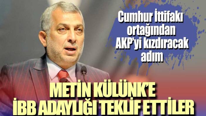 Cumhur İttifakı ortaklarından AKP’yi kızdıracak adım: Metin Külünk’e İBB adaylığı teklif ettiler