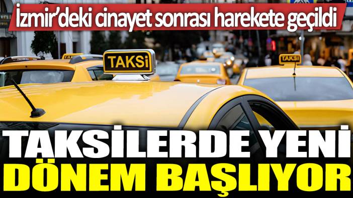 Taksilerde yeni dönem başlıyor: İzmir'deki cinayet sonrası harekete geçildi