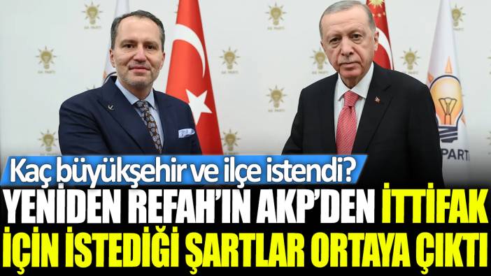 Yeniden Refah'ın AKP'den ittifak için istediği şartlar ortaya çıktı: Kaç büyükşehir ve ilçe istendi?