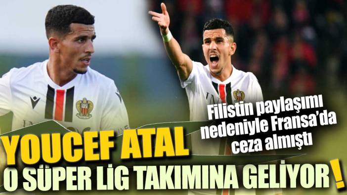 Filistin paylaşımı nedeniyle Fransa’da ceza almıştı: Youcef Atal o Süper Lig takımına geliyor!